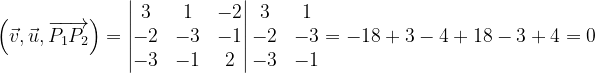 \dpi{120} \left ( \vec{v},\vec{u} ,\overrightarrow{P_{1}P_{2}}\right )=\begin{vmatrix} 3 & 1 & -2\\ -2 & -3 & -1\\ -3 &-1 & 2 \end{vmatrix}\begin{matrix} 3 & 1\\ -2 & -3\\ -3 & -1 \end{matrix}=-18+3-4+18-3+4=0